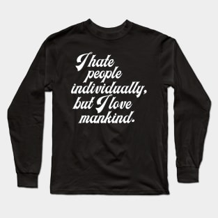 I Hate People Individually, But I Love Mankind Long Sleeve T-Shirt